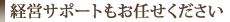 経営サポートもお任せください